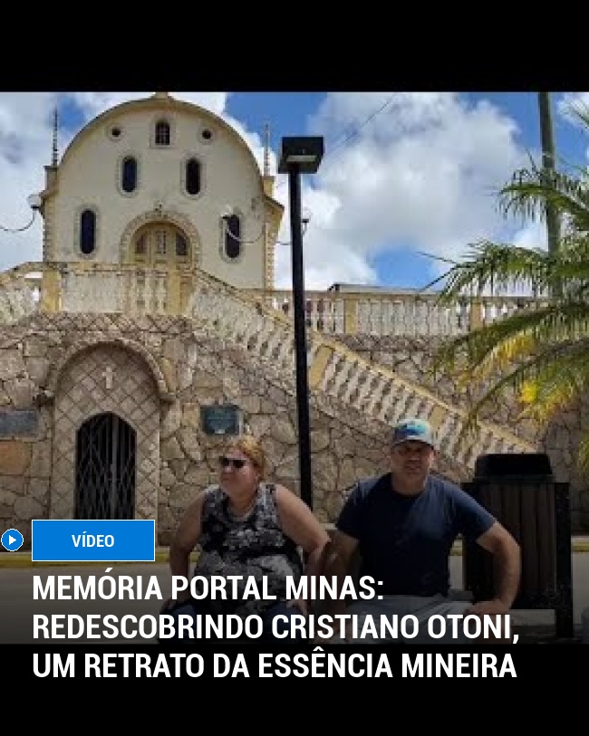 MEMÓRIA PORTAL MINAS: Redescobrindo Cristiano Otoni, um retrato da essência mineira