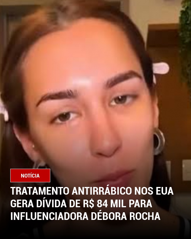 Tratamento Antirrábico nos EUA Gera Dívida de R$ 84 Mil para Influenciadora Débora Rocha