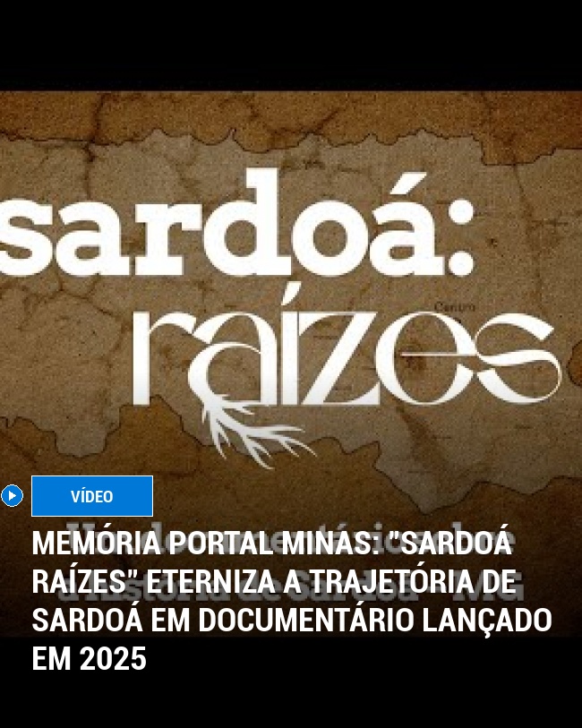MEMÓRIA PORTAL MINAS: "Sardoá Raízes" Eterniza a Trajetória de Sardoá em Documentário Lançado em 2025