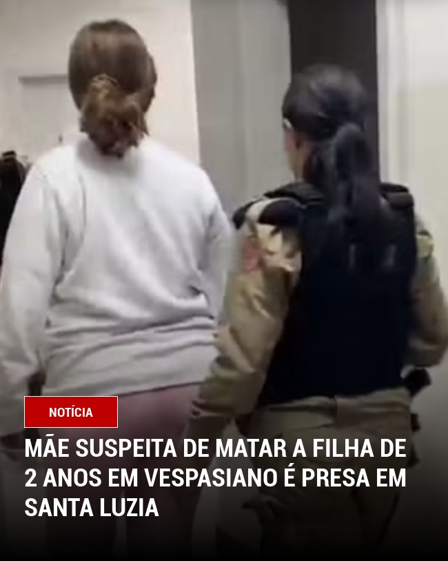 Mãe Suspeita de Matar a Filha de 2 Anos em Vespasiano é presa em Santa Luzia