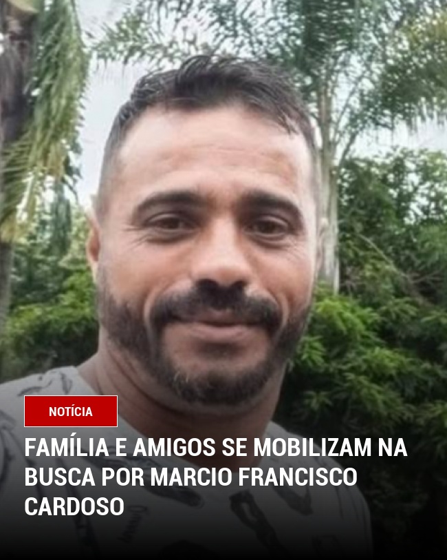 Família e amigos se Mobilizam na Busca por Marcio Francisco Cardoso