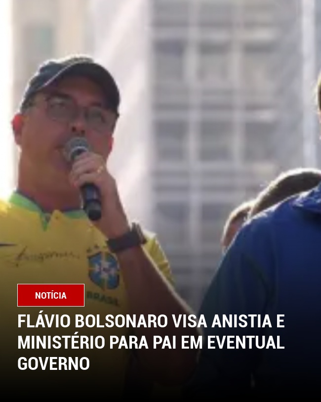 Flávio Bolsonaro visa anistia e ministério para pai em eventual governo