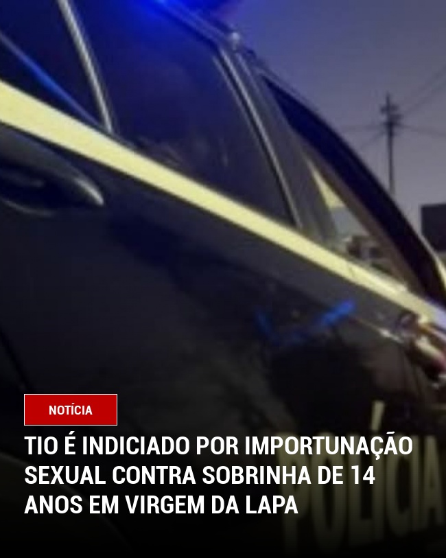 Tio é Indiciado por Importunação Sexual Contra Sobrinha de 14 Anos em Virgem da Lapa