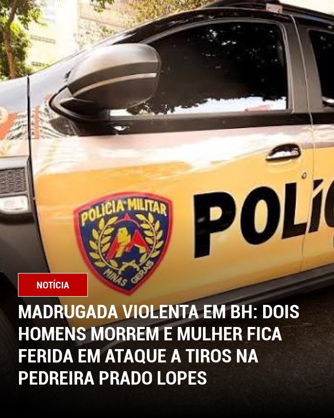 Madrugada violenta em BH: Dois homens morrem e mulher fica ferida em ataque a tiros na Pedreira Prado Lopes