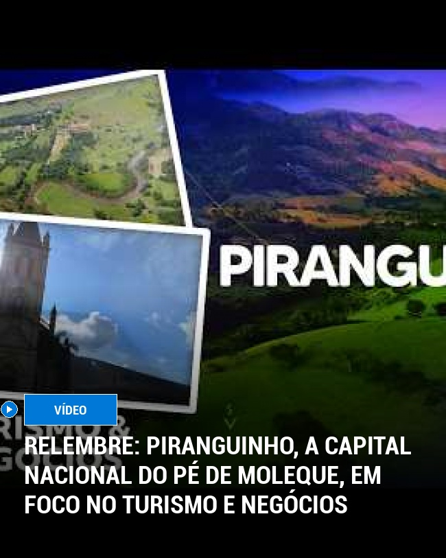 RELEMBRE: Piranguinho, a Capital Nacional do Pé de Moleque, em Foco no Turismo e Negócios