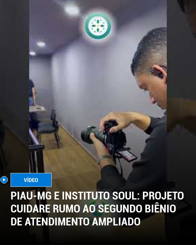 Piau-MG e Instituto Soul: Projeto Cuidare Rumo ao Segundo Biênio de Atendimento Ampliado