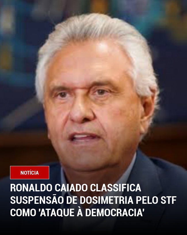 Ronaldo Caiado Classifica Suspensão de Dosimetria pelo STF como 'Ataque à Democracia'