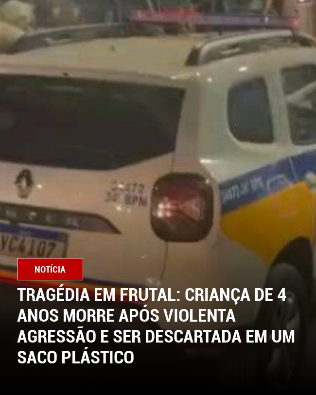 Tragédia em Frutal: Criança de 4 Anos Morre Após Violenta Agressão e ser descartada em um saco plástico