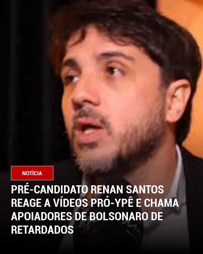 Pré-Candidato Renan Santos Reage a Vídeos Pró-Ypê e chama Apoiadores de Bolsonaro de retardados