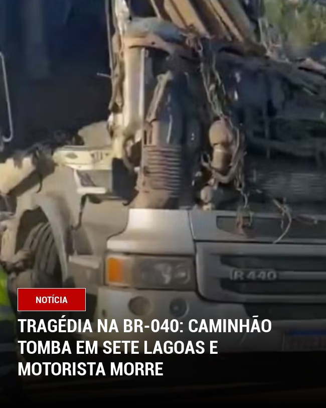 Tragédia na BR-040: Caminhão tomba em Sete Lagoas e motorista morre