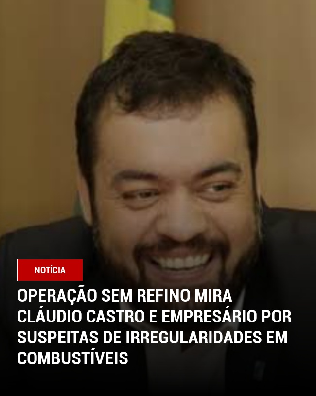Operação Sem Refino mira Cláudio Castro e empresário por suspeitas de irregularidades em combustíveis