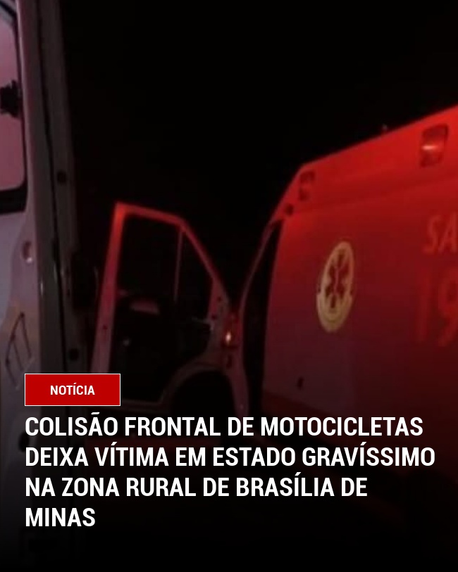 Colisão frontal de motocicletas deixa vítima em estado gravíssimo na zona rural de Brasília de Minas