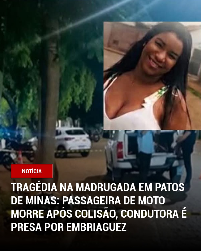 Tragédia na Madrugada em Patos de Minas: Passageira de Moto Morre Após Colisão, Condutora é Presa por Embriaguez