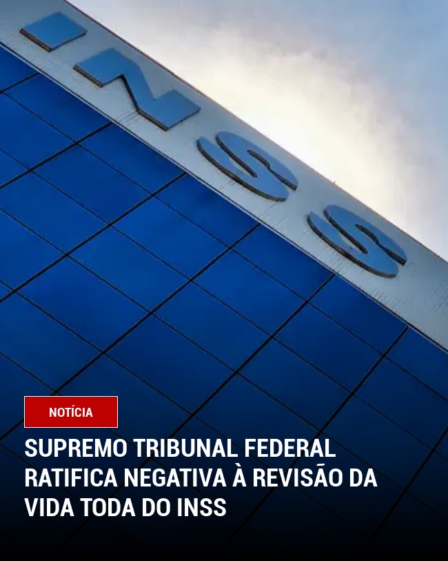 Supremo Tribunal Federal ratifica negativa à Revisão da Vida Toda do INSS