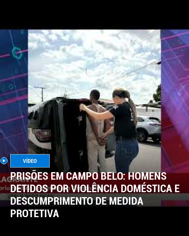 Prisões em Campo Belo: Homens detidos por violência doméstica e descumprimento de medida protetiva