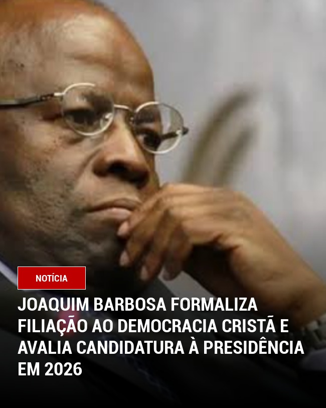 Joaquim Barbosa formaliza filiação ao Democracia Cristã e avalia candidatura à Presidência em 2026
