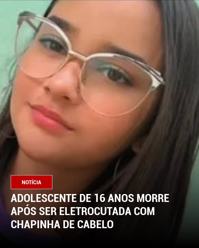 Adolescente de 16 Anos Morre Após Ser Eletrocutada com Chapinha de Cabelo