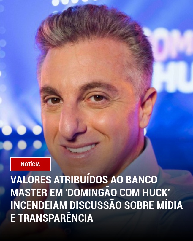 Valores Atribuídos ao Banco Master em 'Domingão com Huck' Incendeiam Discussão sobre Mídia e Transparência