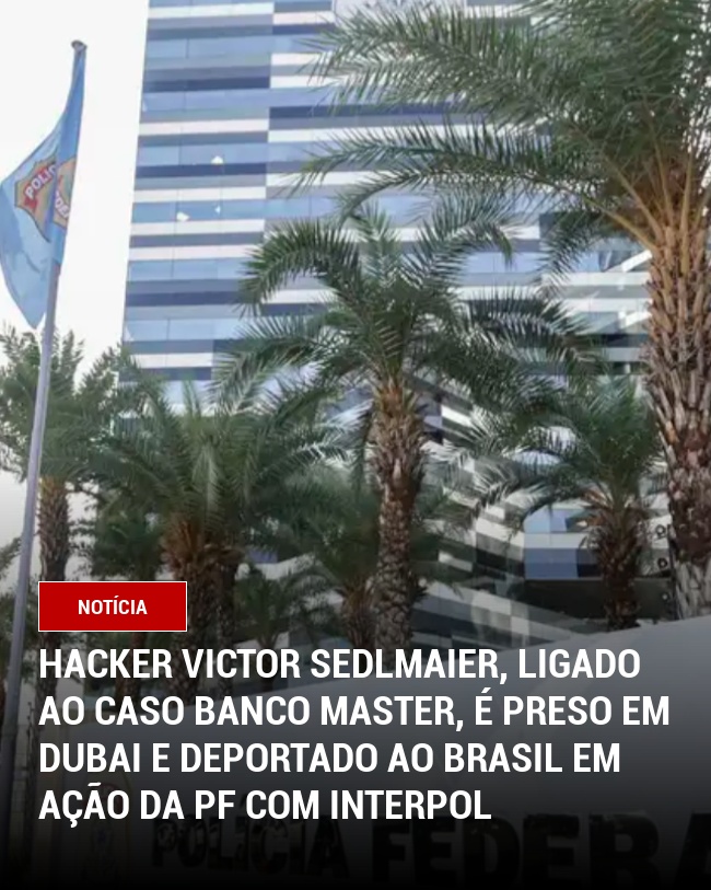 Hacker Victor Sedlmaier, ligado ao caso Banco Master, é preso em Dubai e deportado ao Brasil em ação da PF com Interpol