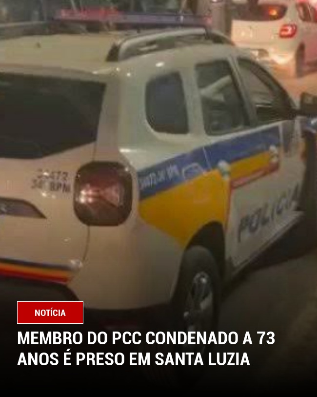 Membro do PCC Condenado a 73 Anos é Preso em Santa Luzia