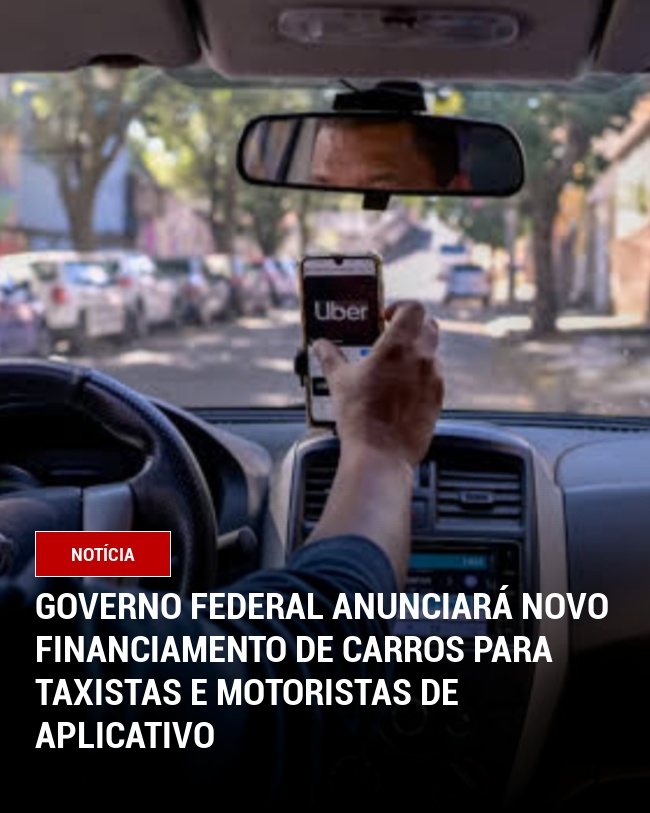 Governo Federal Anunciará Novo Financiamento de Carros para Taxistas e Motoristas de Aplicativo