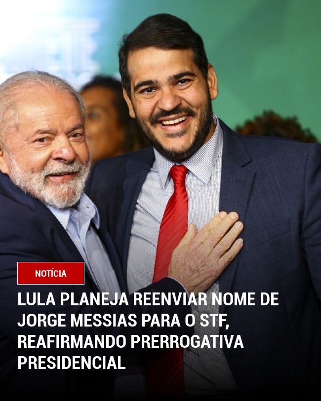 Lula planeja reenviar nome de Jorge Messias para o STF, reafirmando prerrogativa presidencial