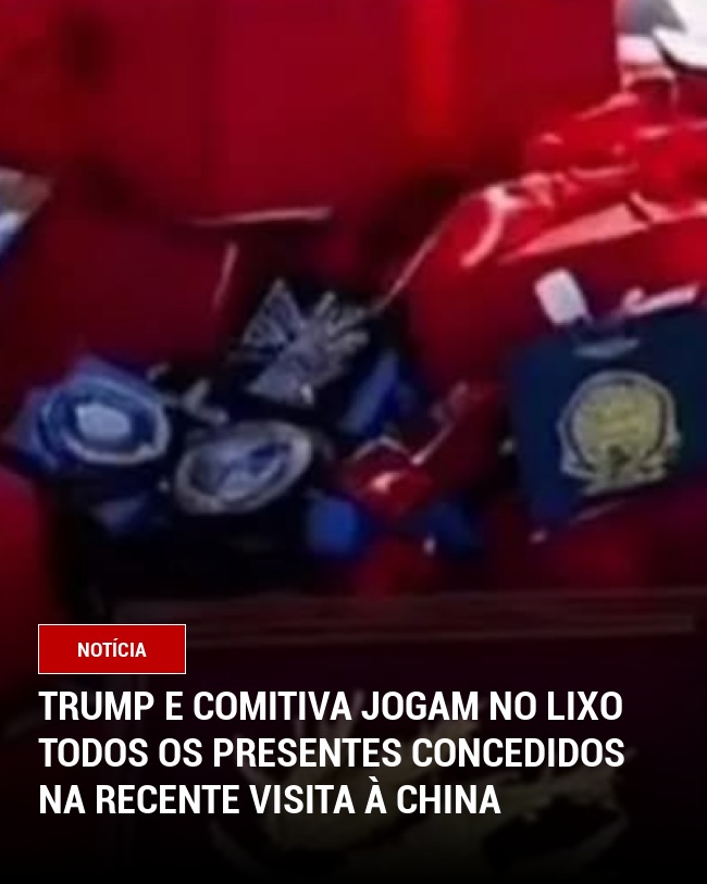 Trump e comitiva jogam no lixo todos os presentes concedidos na recente visita à China
