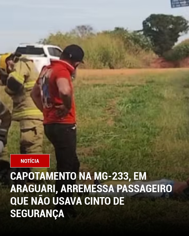 Capotamento na MG-233, em Araguari, arremessa passageiro que não usava cinto de segurança