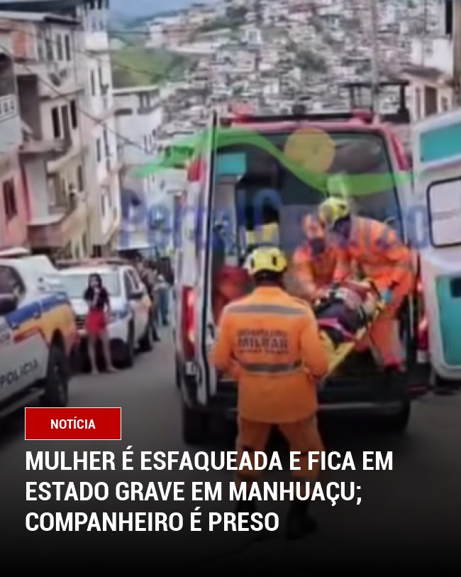 Mulher é esfaqueada e fica em estado grave em Manhuaçu; companheiro é preso
