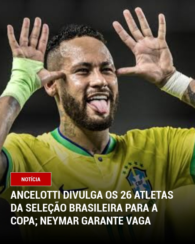 Ancelotti Divulga os 26 Atletas da Seleção Brasileira para a Copa; Neymar Garante Vaga