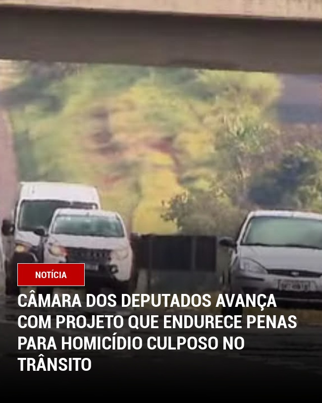 Câmara dos Deputados avança com projeto que endurece penas para homicídio culposo no trânsito