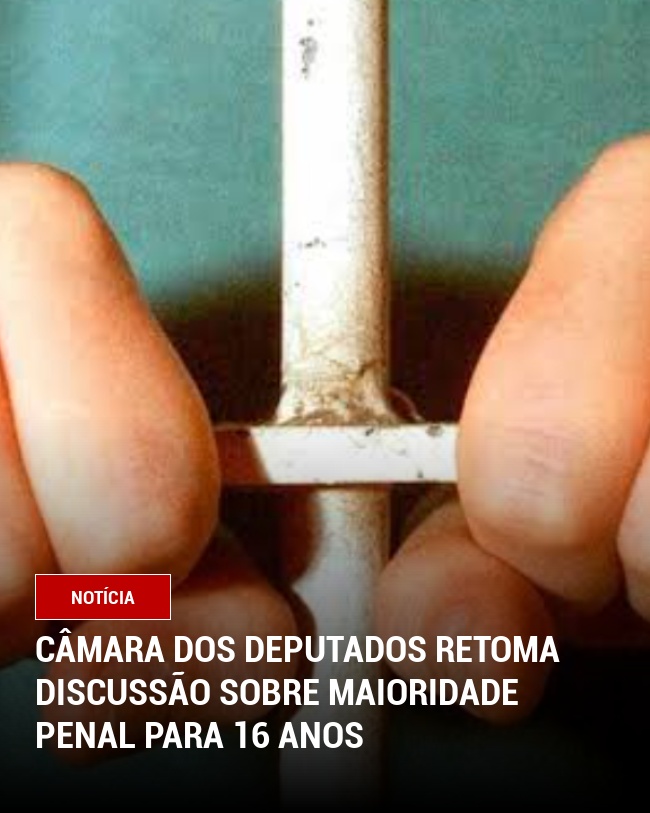 Câmara dos Deputados Retoma Discussão sobre Maioridade Penal para 16 Anos