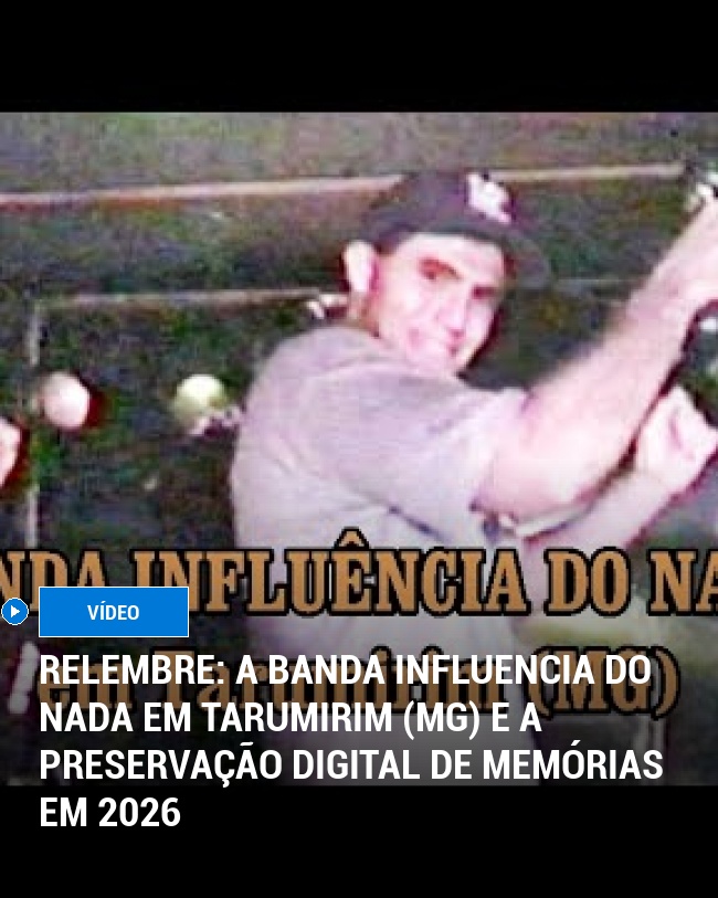 RELEMBRE: A Banda Influencia do Nada em Tarumirim (MG) e a preservação digital de memórias em 2026