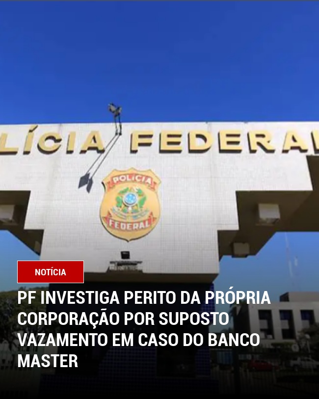 PF investiga perito da própria corporação por suposto vazamento em caso do Banco Master