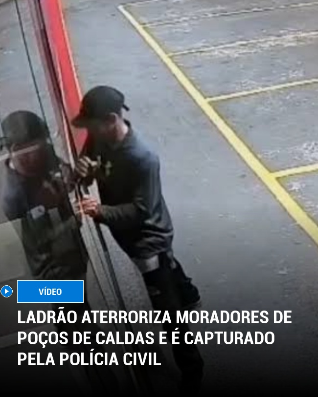 Ladrão aterroriza moradores de Poços de Caldas e é Capturado Pela Polícia Civil
