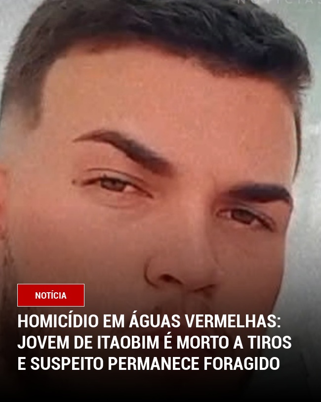 Homicídio em Águas Vermelhas: Jovem de Itaobim é Morto a Tiros e Suspeito Permanece Foragido