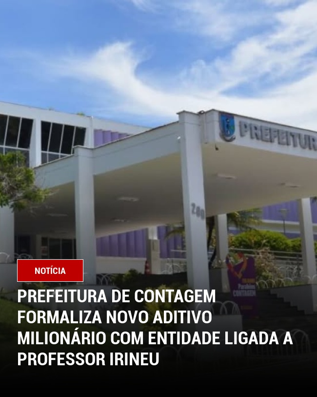 Prefeitura de Contagem formaliza novo aditivo milionário com entidade ligada a Professor Irineu