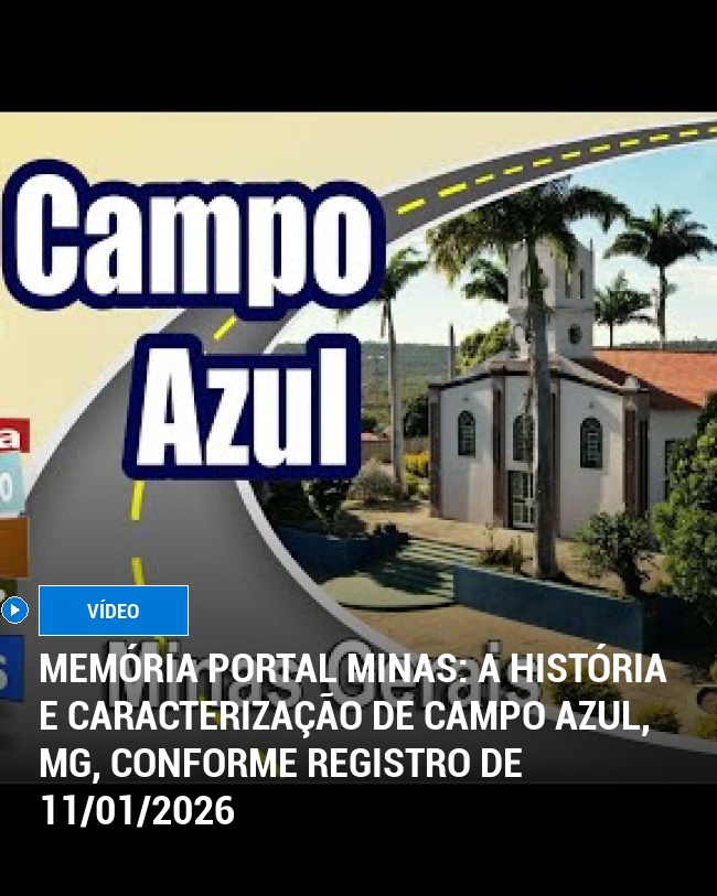 MEMÓRIA PORTAL MINAS: A História e Caracterização de Campo Azul, MG, Conforme Registro de 11/01/2026