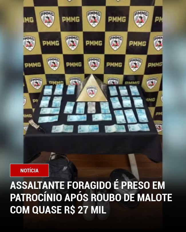 Assaltante Foragido é Preso em Patrocínio após Roubo de Malote com Quase R$ 27 Mil