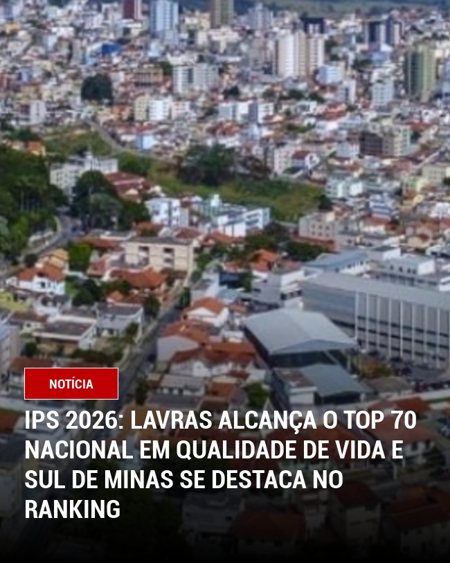 IPS 2026: Lavras Alcança o Top 70 Nacional em Qualidade de Vida e Sul de Minas se Destaca no Ranking