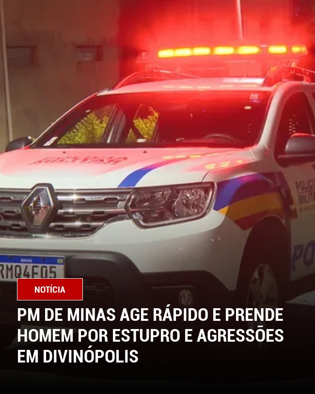 PM de Minas age rápido e prende homem por estupro e agressões em Divinópolis
