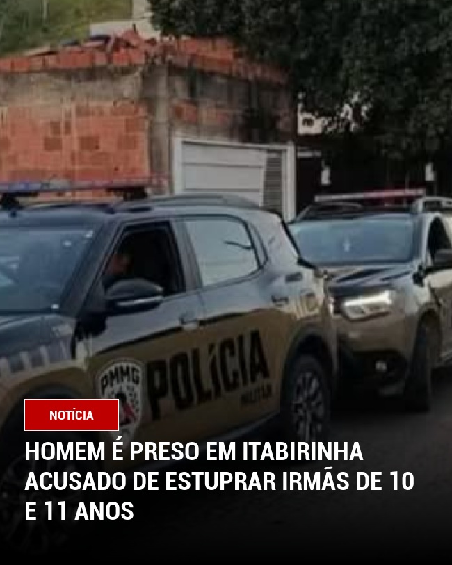 Homem é Preso em Itabirinha Acusado de Estuprar Irmãs de 10 e 11 Anos