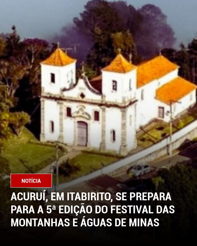 Acuruí, em Itabirito, se Prepara para a 5ª Edição do Festival das Montanhas e Águas de Minas