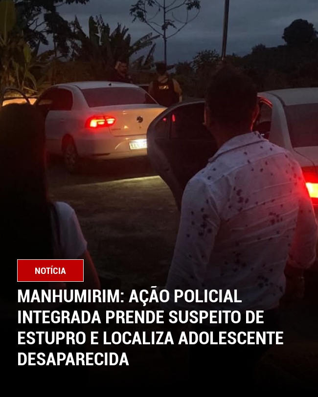 Manhumirim: Ação Policial Integrada Prende Suspeito de Estupro e Localiza Adolescente Desaparecida