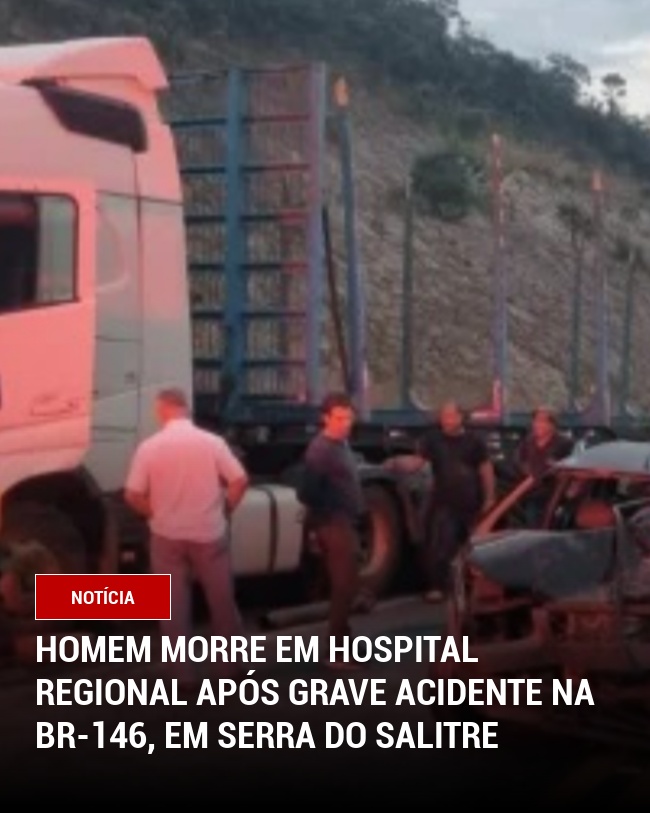Homem morre em Hospital Regional após grave acidente na BR-146, em Serra do Salitre