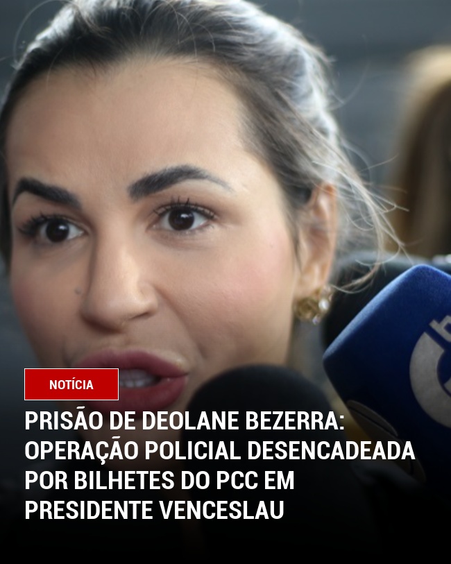 Prisão de Deolane Bezerra: Operação Policial Desencadeada por Bilhetes do PCC em Presidente Venceslau