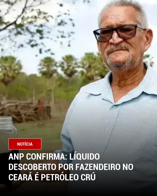ANP Confirma: Líquido Descoberto por Fazendeiro no Ceará é petróleo crú