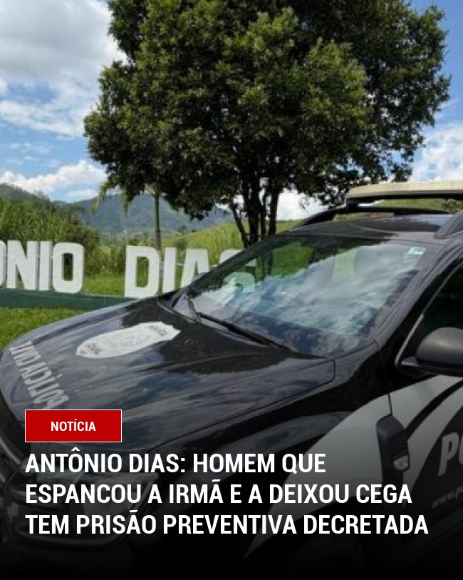 Antônio Dias: Homem que espancou a irmã e a deixou cega tem prisão preventiva decretada
