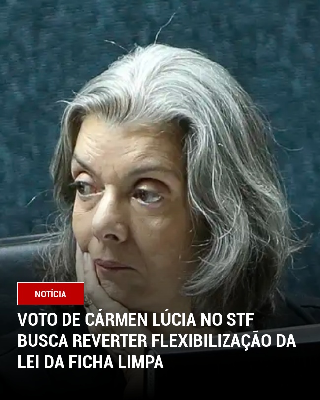 Voto de Cármen Lúcia no STF Busca Reverter Flexibilização da Lei da Ficha Limpa