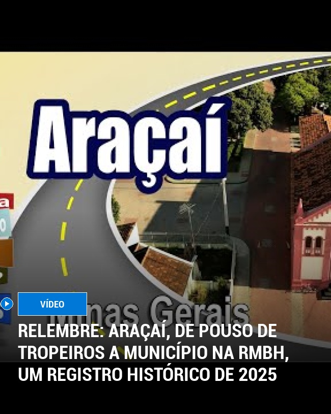 RELEMBRE: Araçaí, de Pouso de Tropeiros a Município na RMBH, um registro histórico de 2025